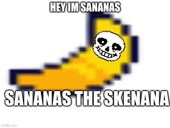 wait what |  HEY IM SANANAS; SANANAS THE SKENANA | made w/ Imgflip meme maker