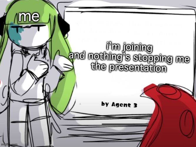 Agent 3 gives a presentation | i’m joining
and nothing’s stopping me
the presentation me | image tagged in agent 3 gives a presentation | made w/ Imgflip meme maker