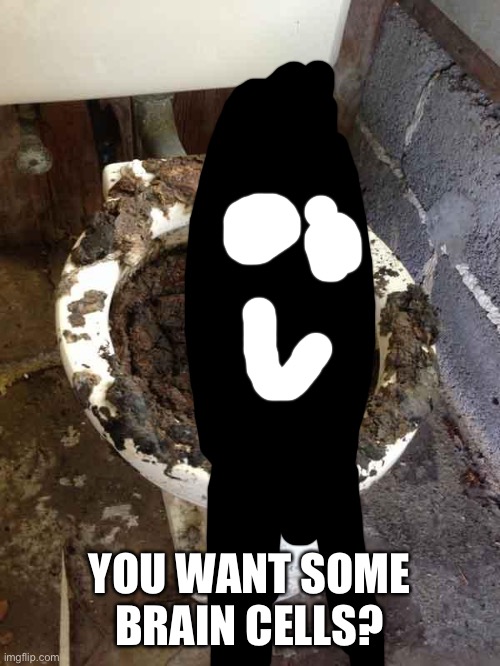 toilet | YOU WANT SOME BRAIN CELLS? | image tagged in toilet | made w/ Imgflip meme maker