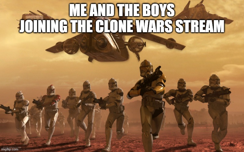 hello there | ME AND THE BOYS JOINING THE CLONE WARS STREAM | image tagged in clones running,this stream is dope,welcome to the internets | made w/ Imgflip meme maker