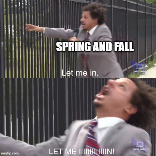 let me in | SPRING AND FALL | image tagged in let me in | made w/ Imgflip meme maker