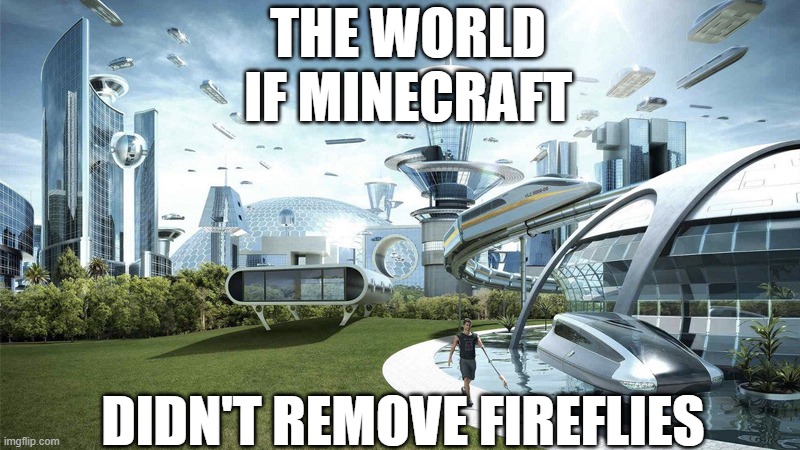 The world if Minecraft added fireflies | THE WORLD IF MINECRAFT; DIDN'T REMOVE FIREFLIES | image tagged in the future world if | made w/ Imgflip meme maker