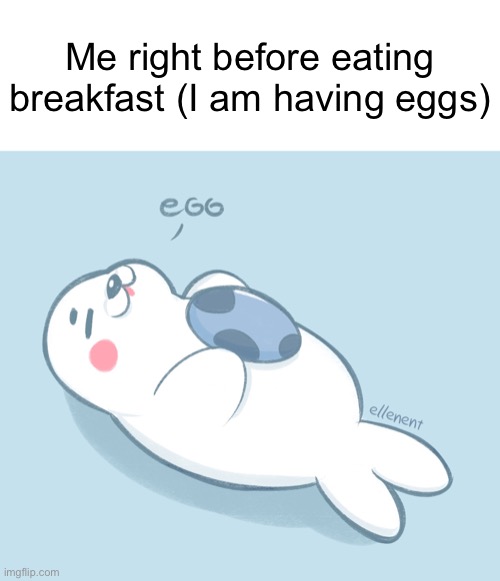 Can we all appreciate how cute the seals in the A Hat in Time DLC are? | Me right before eating breakfast (I am having eggs) | image tagged in a hat in time,seal the deal,dlc,seals | made w/ Imgflip meme maker