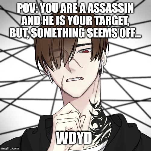 (Romance preferred, erp is ok but definitely not preferred, but only in memechat, no killing him (despite you being a assassin a | POV: YOU ARE A ASSASSIN AND HE IS YOUR TARGET, BUT, SOMETHING SEEMS OFF... WDYD | made w/ Imgflip meme maker