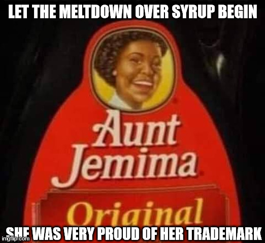 LET THE MELTDOWN OVER SYRUP BEGIN SHE WAS VERY PROUD OF HER TRADEMARK | made w/ Imgflip meme maker