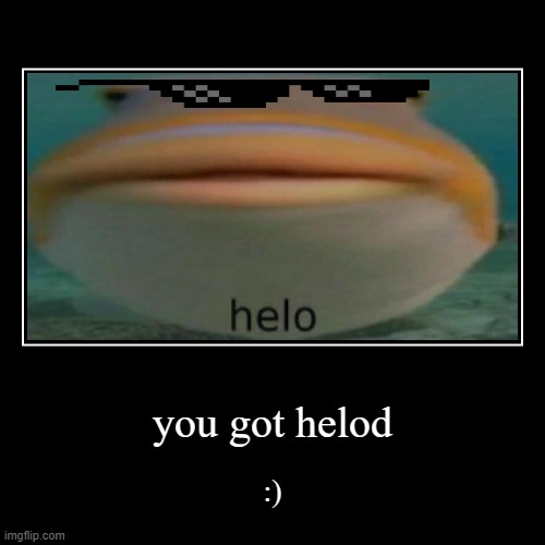 helo | image tagged in funny,demotivationals | made w/ Imgflip demotivational maker