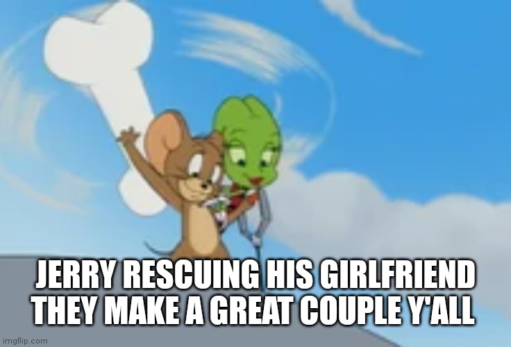 Jerry and peep | JERRY RESCUING HIS GIRLFRIEND THEY MAKE A GREAT COUPLE Y'ALL | image tagged in funny memes,tom and jerry | made w/ Imgflip meme maker