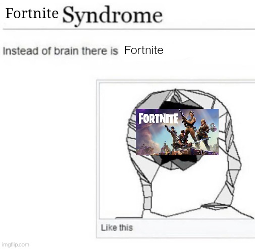 x syndrome | Fortnite; Fortnite | image tagged in x syndrome | made w/ Imgflip meme maker