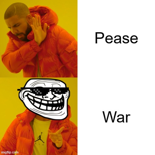 Drake Hotline Bling Meme | Pease; War | image tagged in memes,drake hotline bling | made w/ Imgflip meme maker
