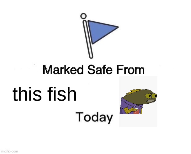 Marked Safe From | this fish | image tagged in memes,marked safe from | made w/ Imgflip meme maker