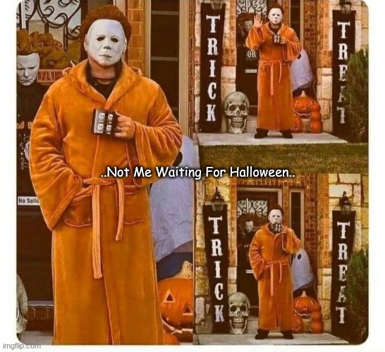 ..Not Me Waiting For Halloween.. | image tagged in halloween,patience,impatience | made w/ Imgflip meme maker