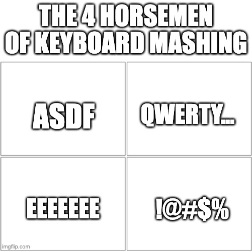 qwertyuiopasdfghjklzxcvm | THE 4 HORSEMEN OF KEYBOARD MASHING; ASDF; QWERTY... EEEEEEE; !@#$% | image tagged in the 4 horsemen of | made w/ Imgflip meme maker