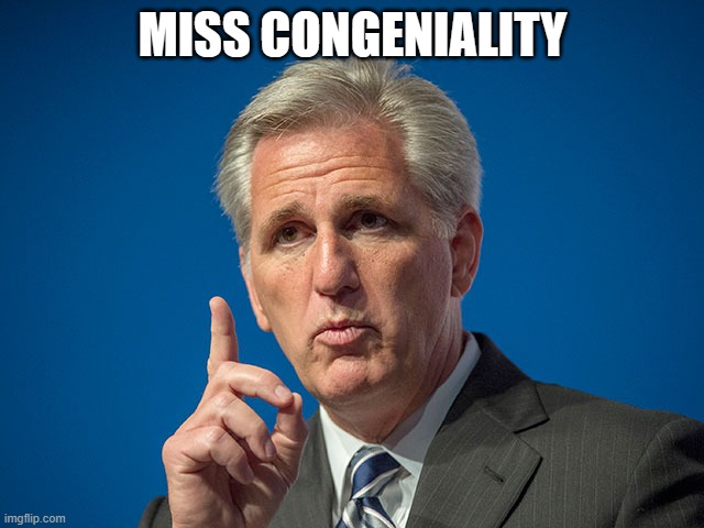 Kevin McCarthy | MISS CONGENIALITY | image tagged in kevin mccarthy,clown car republicans,government corruption,election 2020,funny memes,politics | made w/ Imgflip meme maker