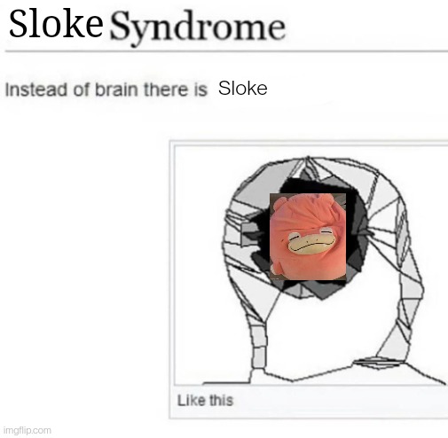 x syndrome | Sloke; Sloke | image tagged in x syndrome | made w/ Imgflip meme maker