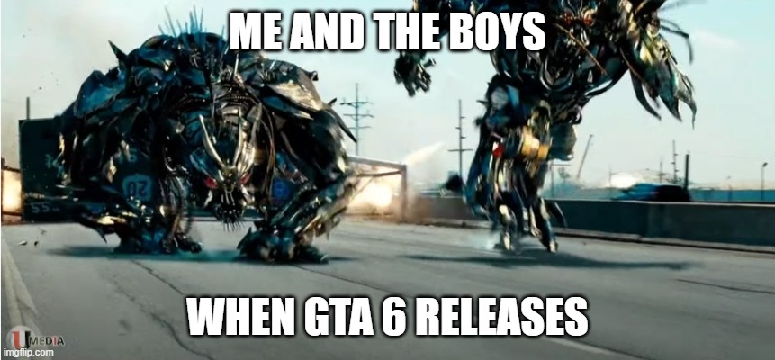 real | ME AND THE BOYS; WHEN GTA 6 RELEASES | image tagged in transformers 3 dreads running | made w/ Imgflip meme maker