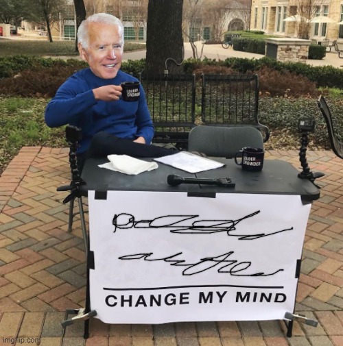 I dunno about that, Joe | image tagged in change my mind biden | made w/ Imgflip meme maker