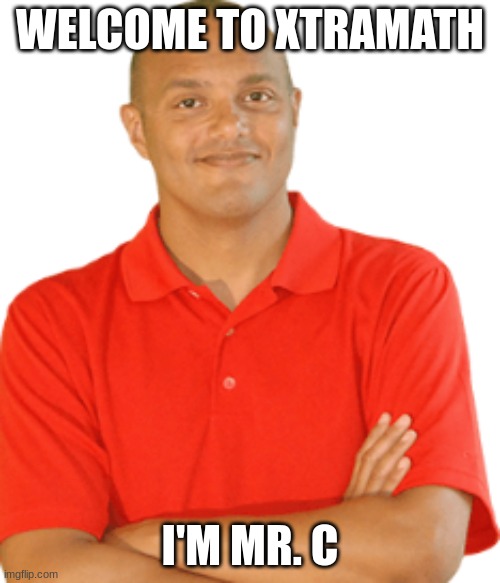 I have a lot of XtraMath Men | WELCOME TO XTRAMATH; I'M MR. C | image tagged in xtra math | made w/ Imgflip meme maker
