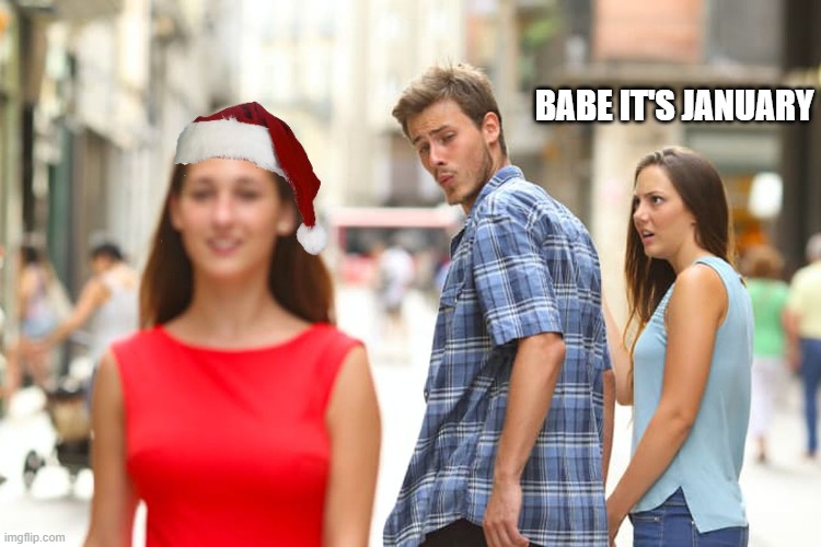 January sucks | BABE IT'S JANUARY | image tagged in memes,distracted boyfriend | made w/ Imgflip meme maker