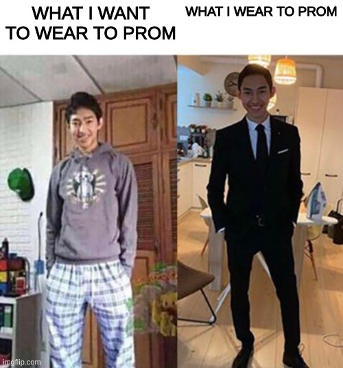 What I wear to prom | WHAT I WANT TO WEAR TO PROM; WHAT I WEAR TO PROM | image tagged in my aunts wedding | made w/ Imgflip meme maker
