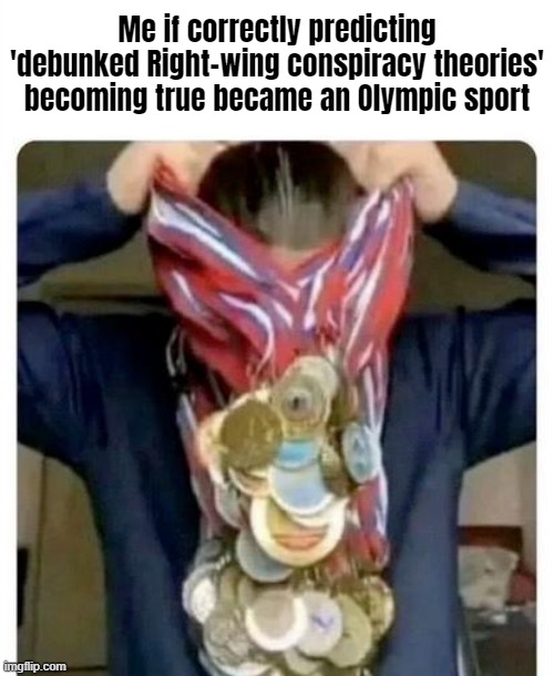 "It's deboonked, chud!!!!" Translation: "It will be the official narrative in about 12 months" | Me if correctly predicting 'debunked Right-wing conspiracy theories' becoming true became an Olympic sport | image tagged in conspiracy theories | made w/ Imgflip meme maker