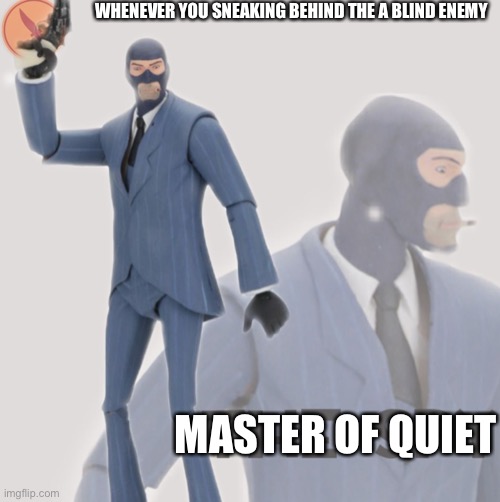 Meet The Spy | WHENEVER YOU SNEAKING BEHIND THE A BLIND ENEMY; MASTER OF QUIET | image tagged in meet the spy | made w/ Imgflip meme maker