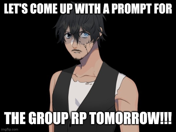 LET'S COME UP WITH A PROMPT FOR; THE GROUP RP TOMORROW!!! | made w/ Imgflip meme maker