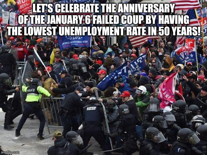Bidenboom!! | LET'S CELEBRATE THE ANNIVERSARY OF THE JANUARY 6 FAILED COUP BY HAVING THE LOWEST UNEMPLOYMENT RATE IN 50 YEARS! | image tagged in trump,conservative,republican,democrat,liberal,joe biden | made w/ Imgflip meme maker