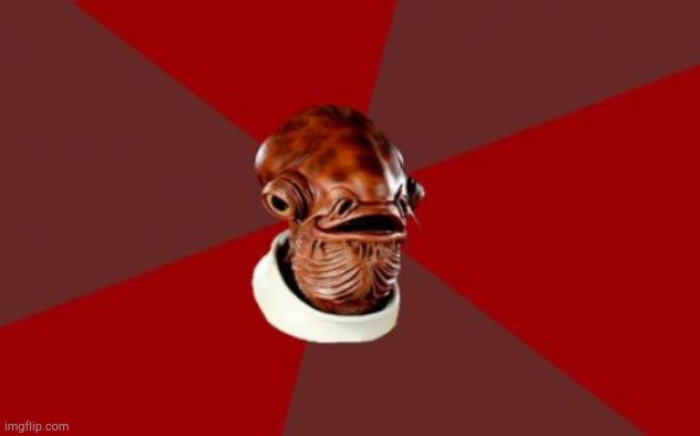 Admiral Ackbar Relationship Expert Meme | image tagged in memes,admiral ackbar relationship expert | made w/ Imgflip meme maker