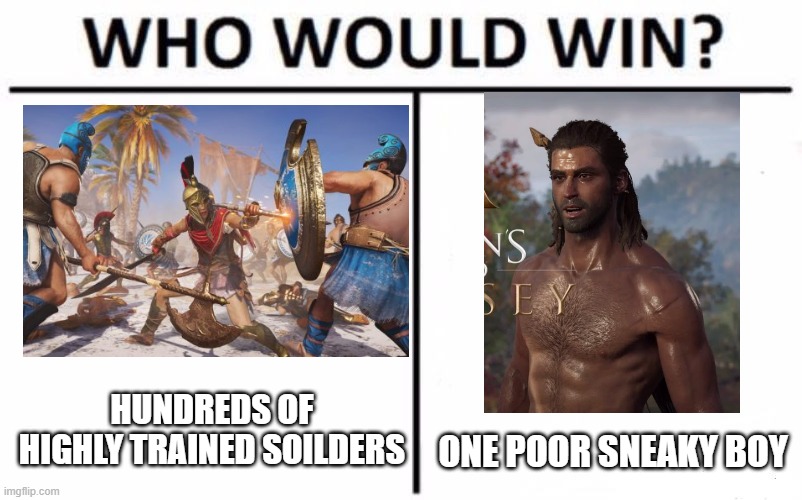 odyssey | HUNDREDS OF HIGHLY TRAINED SOILDERS; ONE POOR SNEAKY BOY | image tagged in memes,who would win,assassin's creed | made w/ Imgflip meme maker