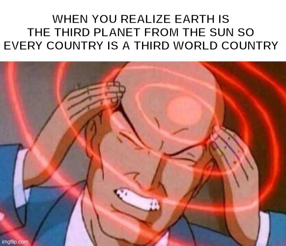 orbit |  WHEN YOU REALIZE EARTH IS THE THIRD PLANET FROM THE SUN SO EVERY COUNTRY IS A THIRD WORLD COUNTRY | image tagged in anime guy brain waves | made w/ Imgflip meme maker