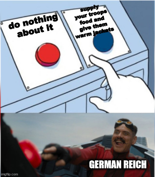 Hitler is stupid change my mind |  supply your troops food and give them warm jackets; do nothing about it; GERMAN REICH | image tagged in robotnik pressing red button | made w/ Imgflip meme maker