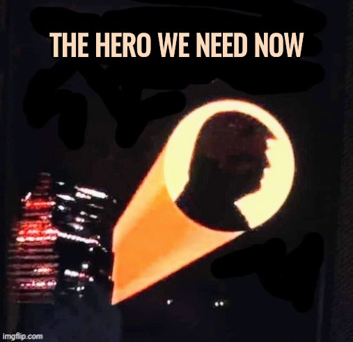 THE HERO WE NEED NOW | made w/ Imgflip meme maker