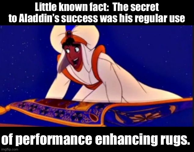 Alladin | Little known fact:  The secret to Aladdin’s success was his regular use; of performance enhancing rugs. | image tagged in bad pun | made w/ Imgflip meme maker