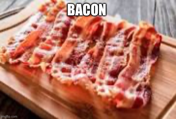 How much do you love bacon | BACON | image tagged in memes,food,bacon | made w/ Imgflip meme maker