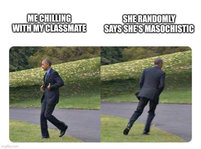 *changes classes and blocks number* | SHE RANDOMLY SAYS SHE'S MASOCHISTIC; ME CHILLING WITH MY CLASSMATE | image tagged in yeah no | made w/ Imgflip meme maker
