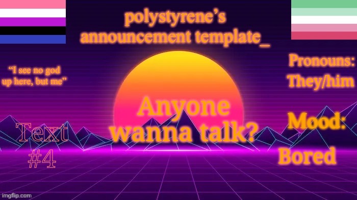 polystyrene’s new announcement template | Anyone wanna talk? They/him; Bored; Text #4 | image tagged in polystyrene s new announcement template | made w/ Imgflip meme maker