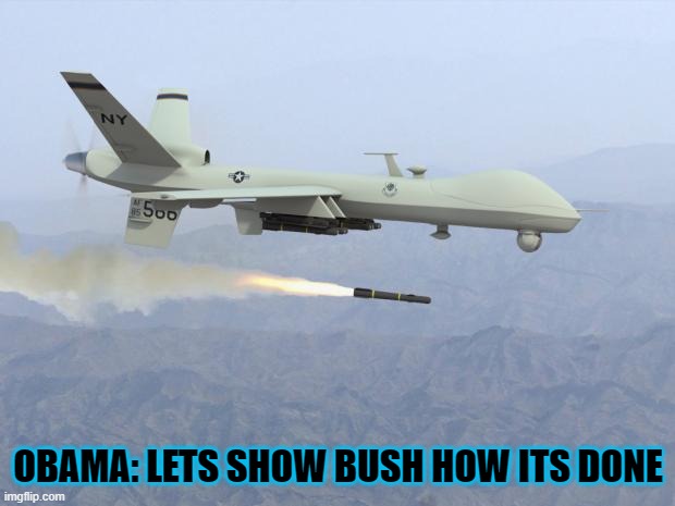 drone | OBAMA: LETS SHOW BUSH HOW ITS DONE | image tagged in drone | made w/ Imgflip meme maker