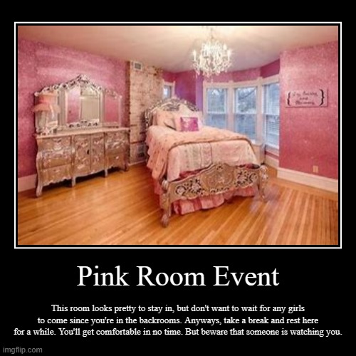 Pink Room Event | This room looks pretty to stay in, but don't want to wait for any girls to come since you're in the backrooms. Anyways, ta | image tagged in funny,demotivationals,backrooms,scary | made w/ Imgflip demotivational maker