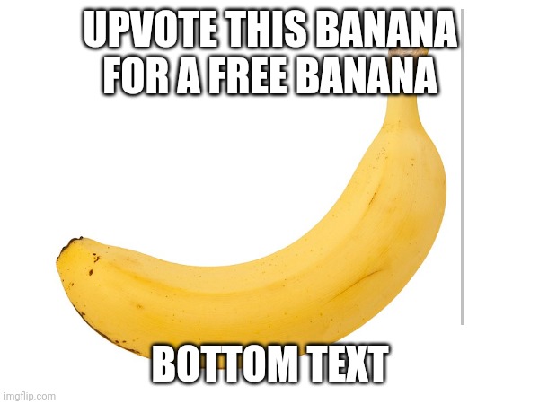 Banana.png | UPVOTE THIS BANANA FOR A FREE BANANA; BOTTOM TEXT | made w/ Imgflip meme maker