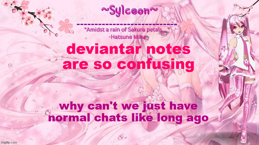 sylc's sakura temp (thx drm) | deviantar notes are so confusing; why can't we just have normal chats like long ago | image tagged in sylc's sakura temp thx drm | made w/ Imgflip meme maker