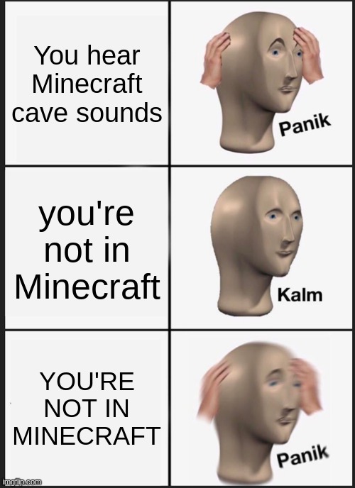 Panik Kalm Panik | You hear Minecraft cave sounds; you're not in Minecraft; YOU'RE NOT IN MINECRAFT | image tagged in memes,panik kalm panik | made w/ Imgflip meme maker