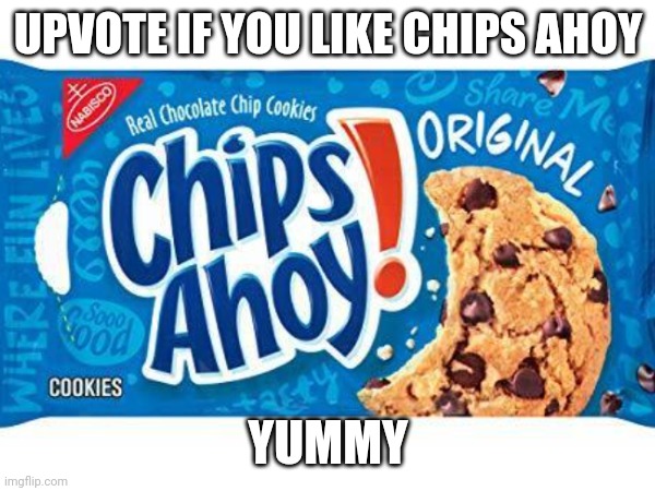 Chippy ahoyyeeee | UPVOTE IF YOU LIKE CHIPS AHOY; YUMMY | made w/ Imgflip meme maker