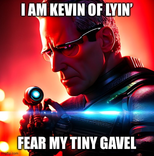 Kevin of Lyin’ | I AM KEVIN OF LYIN’; FEAR MY TINY GAVEL | image tagged in kevin of lyin | made w/ Imgflip meme maker