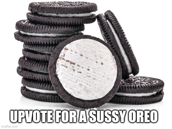 SusSy oREo | UPVOTE FOR A SUSSY OREO | made w/ Imgflip meme maker