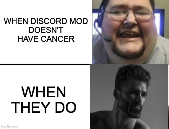 Oh yeah! Oh no... | WHEN DISCORD MOD
DOESN'T HAVE CANCER; WHEN THEY DO | image tagged in oh yeah oh no | made w/ Imgflip meme maker