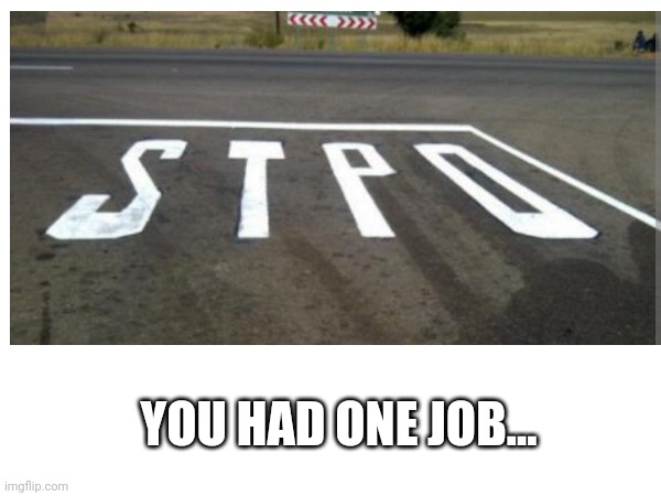 YOU HAD ONE JOB... | made w/ Imgflip meme maker