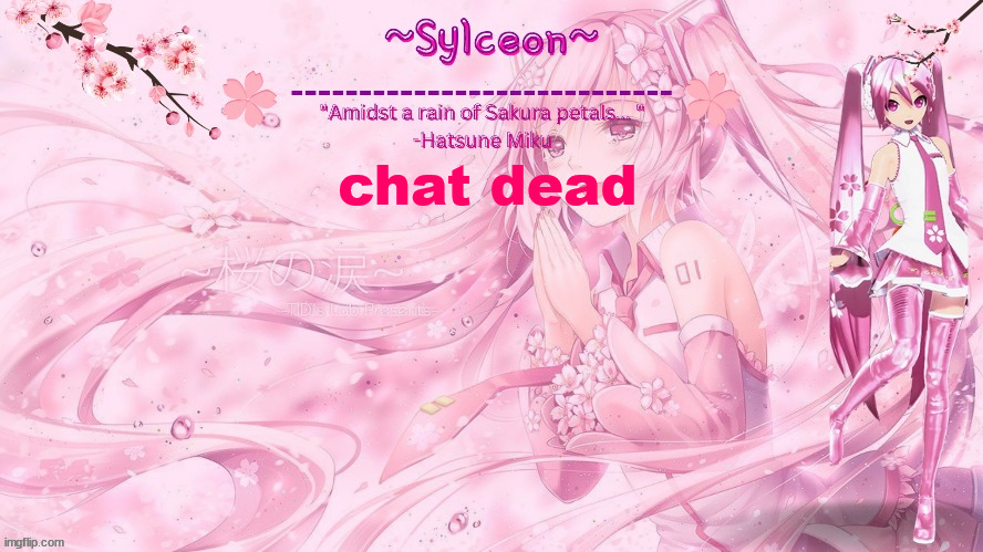 sylc's sakura temp (thx drm) | chat dead | image tagged in sylc's sakura temp thx drm | made w/ Imgflip meme maker
