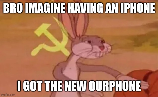 Me personally, I like the yourphone | BRO IMAGINE HAVING AN IPHONE; I GOT THE NEW OURPHONE | image tagged in bugs bunny communist | made w/ Imgflip meme maker