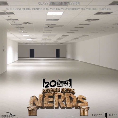 seth macfarlane's revenge of the nerds concept art | CLASS IS NOW IN SESSION; AN ALL NEW MOTION PICTURE FROM THE GUY THAT BROUGHT YOU TED AND FAMILY GUY | image tagged in empty room,disney,20th century fox,revenge of the nerds,remake,raunchy comedy | made w/ Imgflip meme maker