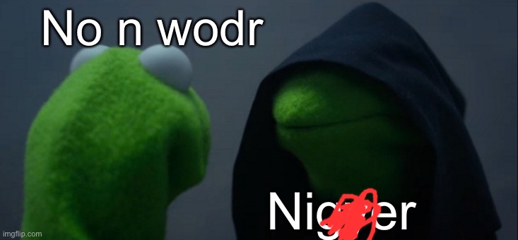 Read desc | No n wodr; Nigyer | image tagged in memes,evil kermit | made w/ Imgflip meme maker
